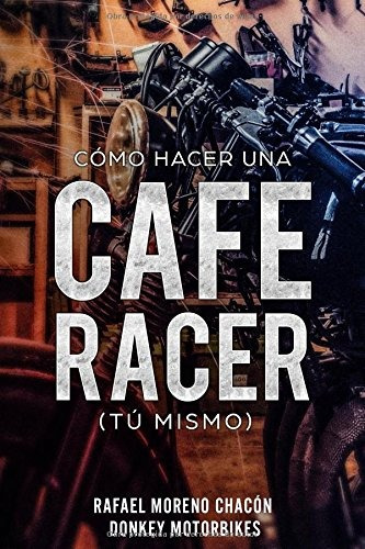 Libro : Como Hacer Una Cafe Racer (tu Mismo)  - Rafael Mo...