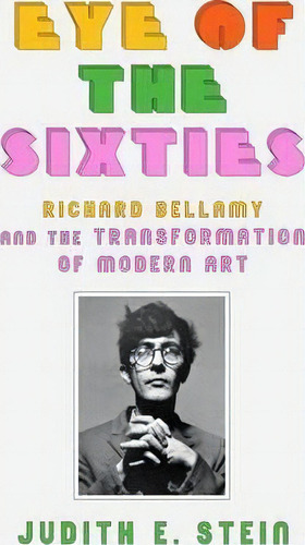 Eye Of The Sixties : Richard Bellamy And The Transformation, De Judith E Stein. Editorial Farrar, Straus & Giroux Inc En Inglés
