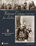 Victorian Costume For Ladies 1860-1900 - Linda Setnik