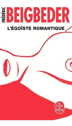 L'égoiste Romantique - Le Livre De Poche, De Beigbeder, Frédéric. Editorial Librairie Generale Francaise, Tapa Blanda En Francés, 2017