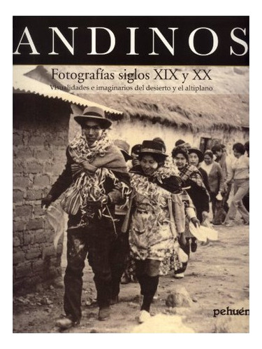 Andinos Fotografias Siglos Xix Y Xx, De Alvarado, Margarita. Editorial Pehuén, Tapa Blanda En Español