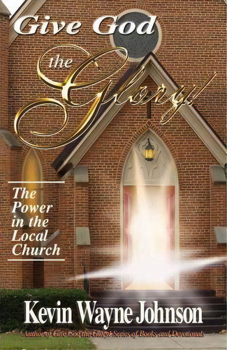 Give God The Glory! The Power In The Local Church, De Kevin Wayne Johnson. Editorial Writing For Lord Ministries, Tapa Dura En Inglés