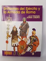 Comprar Uniformes Del Ejército Y La Armada De Roma: O Guía De Uniformes Del Ejército Romano 150 A.c. - 300 D.c. - Jorge Crespo