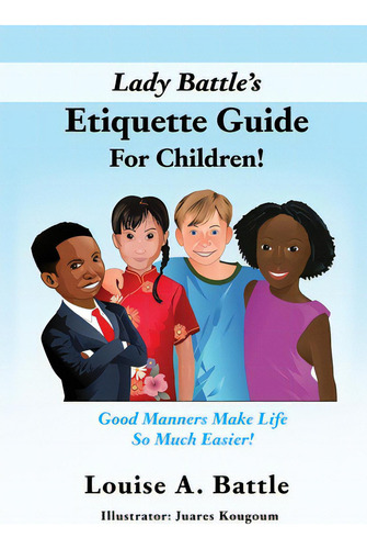 Lady Battle's Etiquette Guide For Children!: Good Manners Make Life So Much Easier!, De Battle, Louise A.. Editorial Xulon Pr, Tapa Blanda En Inglés