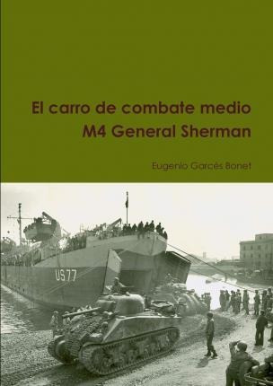 El Carro De Combate Medio M4 General Sherman - Eugenio Garcé