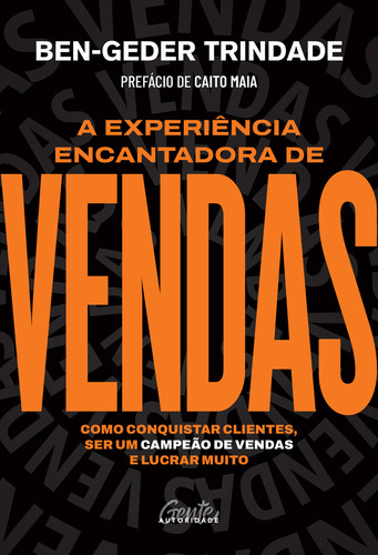 A Experiencia Encantadora De Vendas: Como Conquista Clientes, Ser Um Campeao De Vendas E Lucrar Muito, De Ben-geder Trindade. Editorial Gente Autoridade, Capa Mole, Edição 1 Em Português, 2024