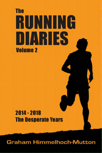 Running Diaries Volume 2: 2014-2018 The Desperate Years, De Himmelhoch-mutton, Graham. Editorial Blurb Inc, Tapa Blanda En Inglés