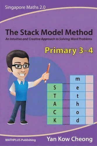 The Stack Model Method (primary 3-4) : An Intuitive And Creative Approach To Solving Word Problems, De Kow Cheong Yan. Singapore Maths 2.0, Vol. 1. Editorial Mathplus Publishing, Tapa Blanda En Inglés