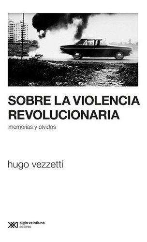 Sobre La Violencia Revolucionaria - Hugo Vezzetti