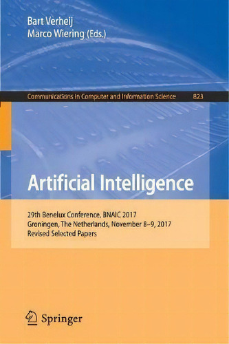 Artificial Intelligence : 29th Benelux Conference, Bnaic 2017, Groningen, The Netherlands, Novemb..., De Bart Verheij. Editorial Springer International Publishing Ag, Tapa Blanda En Inglés