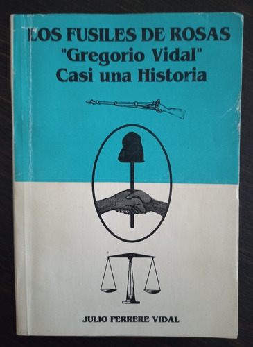 Los Fusiles De Rosas Gregorio Vidal Casi Una Historia