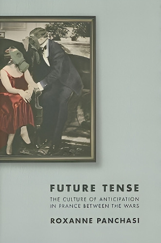 Future Tense : The Culture of Anticipation in France betwee, de Roxanne Panchasi. Editorial Cornell University Press en inglés