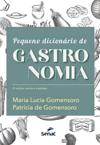 Pequeno Dicionário De Gastronomia, De Gomensoro, Maria E Gomensoro, Patricia., Vol. 1. Editorial Senac - Rj, Capa Mole, 2ª Edição Revista E Ampliada Em Português