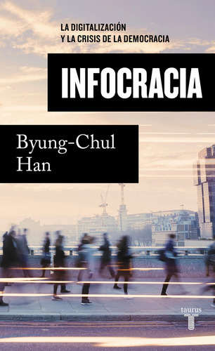 INFOCRACIA, de BYUNG-CHUL HAN. Editorial Taurus, tapa blanda en español, 2022