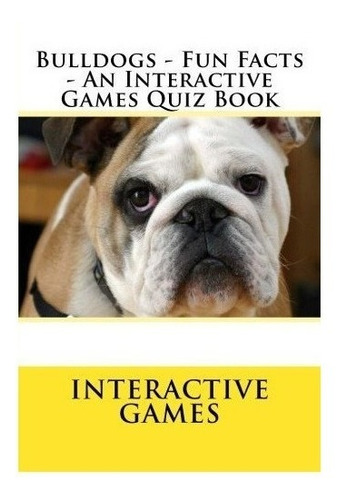 Bulldogs - Fun Facts - An Interactive Games Quiz Book - I...