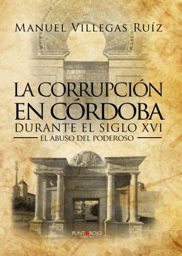 Libro: La Corrupción Córdoba Durante Siglo Xvi: El Abus