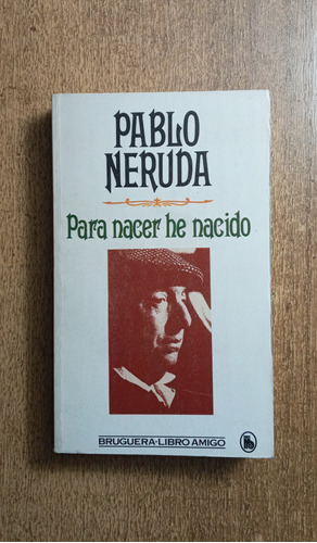 Para Nacer He Nacido / Pablo Neruda