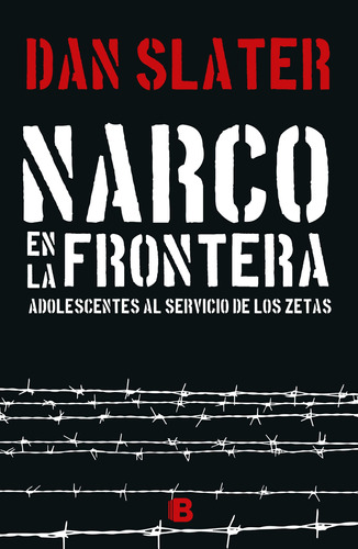 Narco en la frontera: Adolescentes al servicio de los zetas, de Slater, Dan. Serie No ficción Editorial Ediciones B, tapa blanda en español, 2016