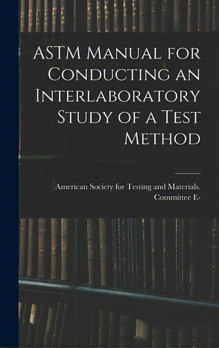 Astm Manual For Conducting An Interlaboratory Study Of A Test Method, De American Society For Testing And Mate. Editorial Hassell Street Pr, Tapa Dura En Inglés