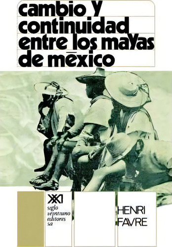 Cambio Y Continuidad Entre Los Mayas De Mexico, De Henri Favre. Editorial Siglo Xxi Ediciones, Tapa Blanda En Español