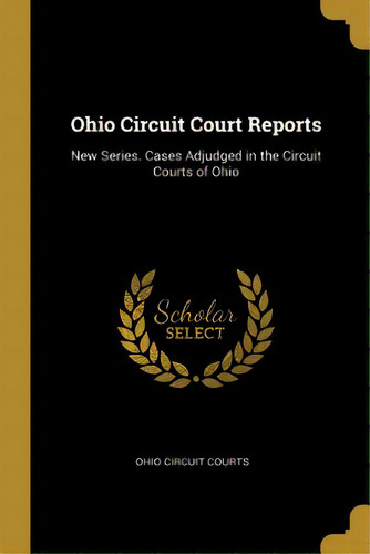 Ohio Circuit Court Reports: New Series. Cases Adjudged In The Circuit Courts Of Ohio, De Courts, Ohio Circuit. Editorial Wentworth Pr, Tapa Blanda En Inglés