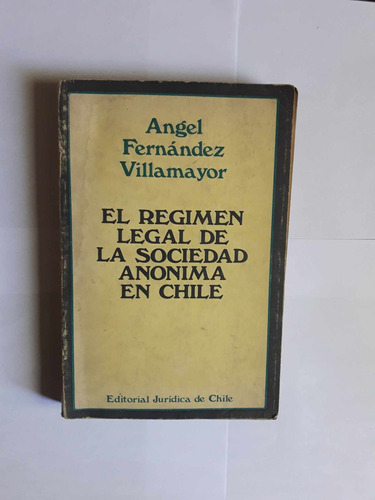 El Régimen Legal De La Sociedad Anónima En Chile / Ángel F