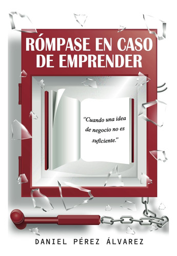 Libro: Rómpase En Caso De Emprender:  Cuando Una Idea De Neg