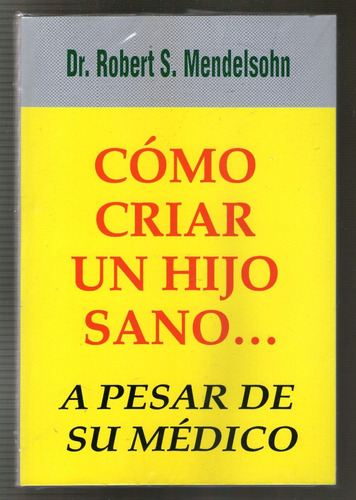 Como Criar Un Hijo Sano - Robert S Mendelsohn