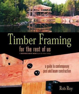 Timber Framing For The Rest Of Us - Rob Roy (paperback)
