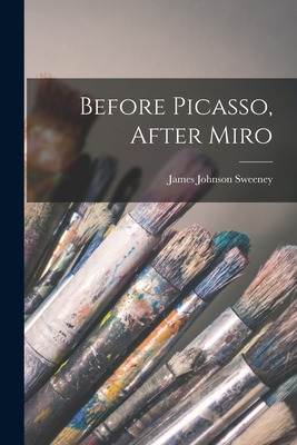 Libro Before Picasso, After Miro - Sweeney, James Johnson