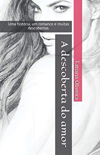 A Descoberta Do Amor: Uma História, Um Romance E Muitas Desc