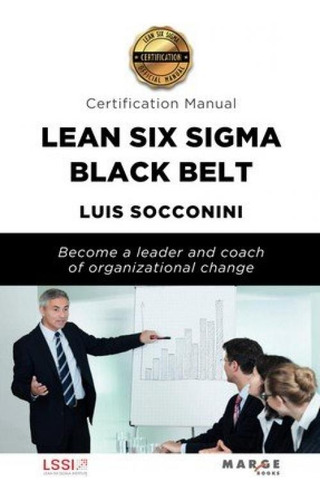 Lean Six Sigma Black Belt. Certification Manual: Become A Leader And Coach Of Organizational Change, De Socconini Perez Gomez, Luis Vicente., Vol. 1. Editorial Icg Marge, Sl, Tapa Blanda En Inglés