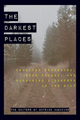 The Darkest Places Unsolved Mysteries, True Crimes, And Harr
