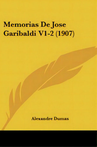 Memorias De Jose Garibaldi V1-2 (1907), De Dumas, Alexandre. Editorial Kessinger Pub Llc, Tapa Blanda En Español