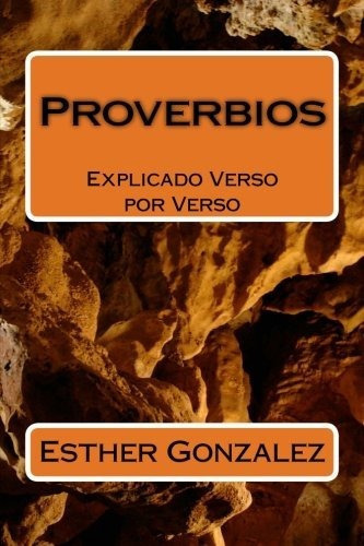 Proverbios: Explicado Verso Por Verso (volume 16) Spanish, De Mrs Esther Gonzalez. Editorial Createspace Independent Publishing Platform, Tapa Blanda En Español, 2020