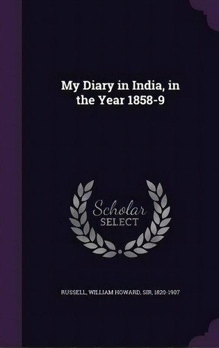 My Diary In India, In The Year 1858-9, De Sir William Howard Russell. Editorial Palala Press, Tapa Dura En Inglés