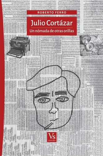 Julio Cortazar: Una Nomada De Otras Orillas  - Roberto Ferro