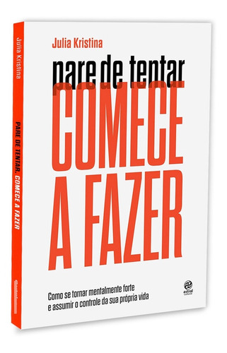 Pare De Tentar Comece A Fazer, Como Se Tornar Mentalmente Forte E Assumir O Controle Da Sua Própria Vida,julia Kristina