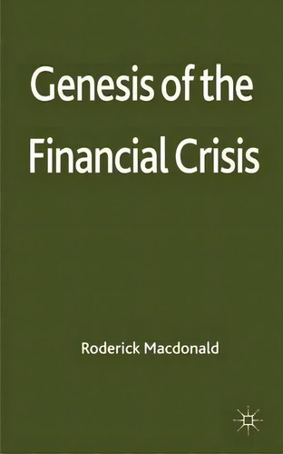 Genesis Of The Financial Crisis, De Roderick Macdonald., Vol. 1. Editorial Palgrave Macmillan, Tapa Dura En Inglés