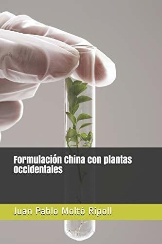 Formulacion China Con Plantas Occidentales -..., de Ripoll, Prof Juan Pablo Moltó. Editorial Independently Published en español