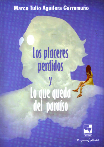 Los Placeres Perdidos Y Lo Que Queda Del Paraíso, De Marco Tulio Aguilera Garramuño. 6287683266, Vol. 1. Editorial Editorial U. Del Valle, Tapa Blanda, Edición 2023 En Español, 2023