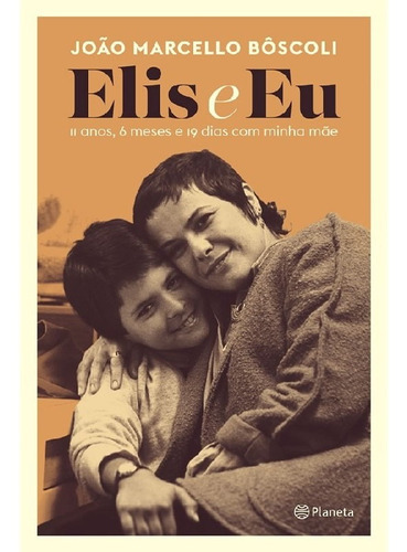 Elis E Eu 11 Anos, 6 Meses E 19 Dias Com Minha Mãe, De Bôscoli, João Marcello. Editora Planeta, Capa Mole Em Português