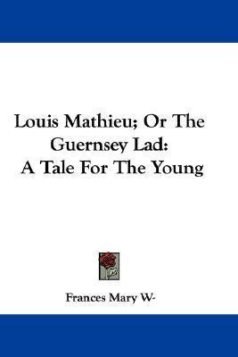 Libro Louis Mathieu; Or The Guernsey Lad : A Tale For The...