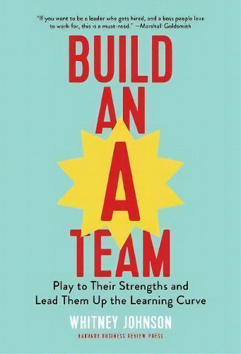 Build An A-team : Play To Their Strengths And Lead Them Up The Learning Curve, De Whitney Johnson. Editorial Harvard Business Review Press, Tapa Dura En Inglés