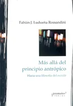 Comprar Mas Alla Del Principio Antropico Hacia Una Filosofia Del Outside: Hacia Una Filosofía Del Outside, De Fabian Ludueña Romandini., Vol. 1. Editorial Prometeo, Tapa Blanda En Español, 2012