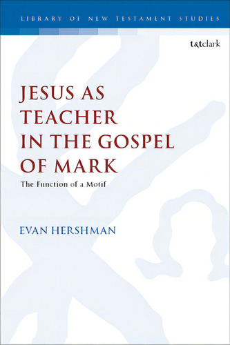 Jesus As Teacher In The Gospel Of Mark: The Function Of A Motif, De Hershman, Evan. Editorial Bloomsbury 3pl, Tapa Blanda En Inglés