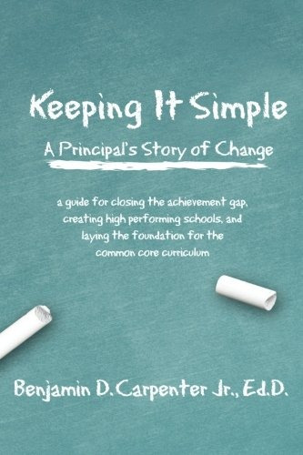 Keeping It Simple A Principalrs Story Of Change A Guide For 