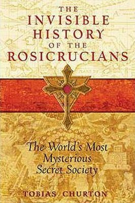 Invisible History Of The Rosicrucians : The World's Most Mys