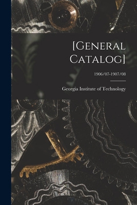 Libro [general Catalog]; 1906/07-1907/08 - Georgia Instit...