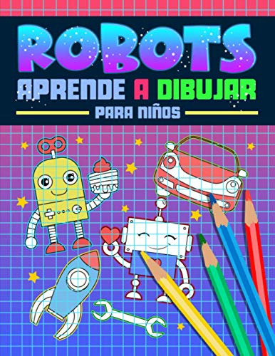 Robots: Aprende A Dibujar Para Ninos: Un Divertido Libro De